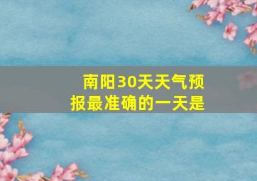 南阳30天天气预报最准确的一天是