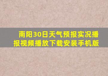 南阳30日天气预报实况播报视频播放下载安装手机版