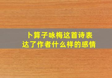 卜算子咏梅这首诗表达了作者什么样的感情