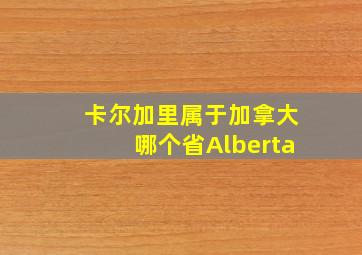 卡尔加里属于加拿大哪个省Alberta