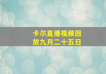 卡尔直播视频回放九月二十五日