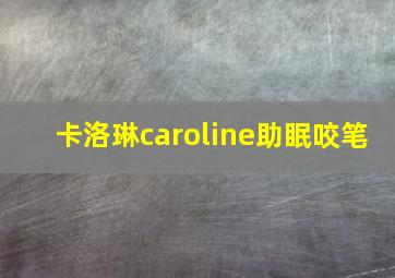 卡洛琳caroline助眠咬笔