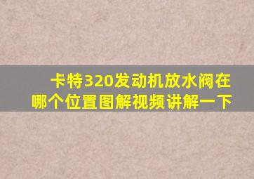 卡特320发动机放水阀在哪个位置图解视频讲解一下