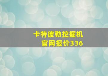 卡特彼勒挖掘机官网报价336