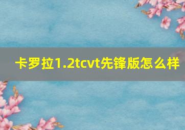 卡罗拉1.2tcvt先锋版怎么样