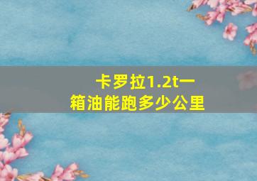 卡罗拉1.2t一箱油能跑多少公里