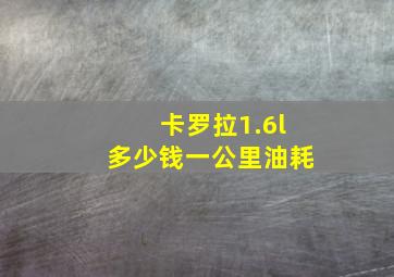 卡罗拉1.6l多少钱一公里油耗