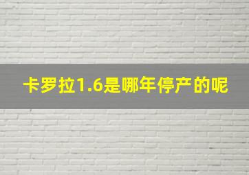 卡罗拉1.6是哪年停产的呢