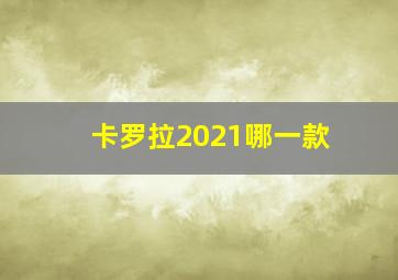 卡罗拉2021哪一款