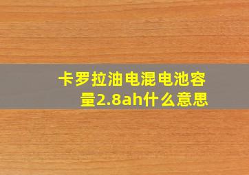 卡罗拉油电混电池容量2.8ah什么意思