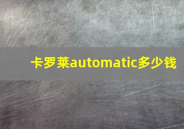 卡罗莱automatic多少钱