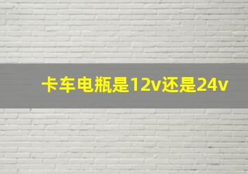 卡车电瓶是12v还是24v