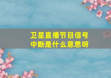 卫星直播节目信号中断是什么意思呀