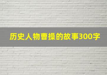 历史人物曹操的故事300字