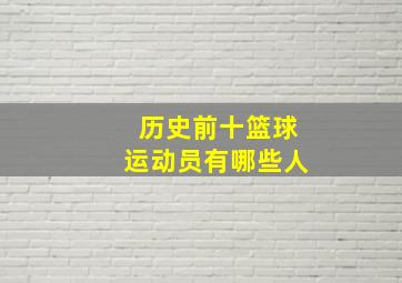 历史前十篮球运动员有哪些人