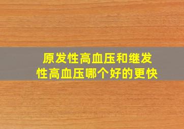 原发性高血压和继发性高血压哪个好的更快