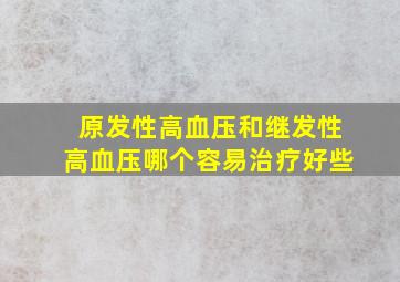 原发性高血压和继发性高血压哪个容易治疗好些