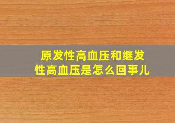 原发性高血压和继发性高血压是怎么回事儿