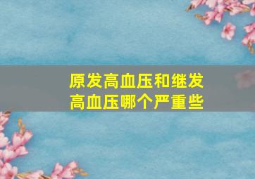 原发高血压和继发高血压哪个严重些