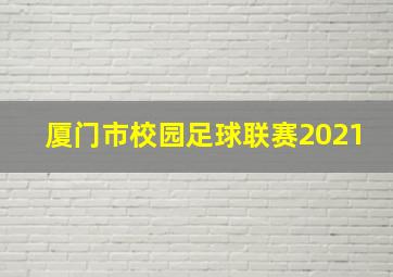 厦门市校园足球联赛2021