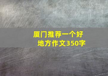 厦门推荐一个好地方作文350字