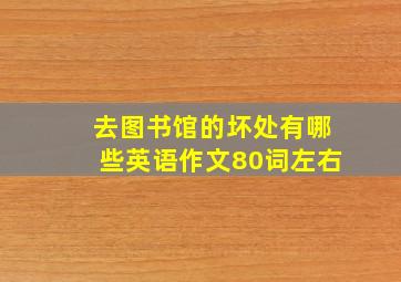 去图书馆的坏处有哪些英语作文80词左右