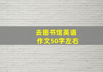 去图书馆英语作文50字左右