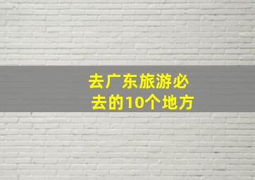 去广东旅游必去的10个地方