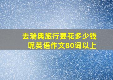 去瑞典旅行要花多少钱呢英语作文80词以上