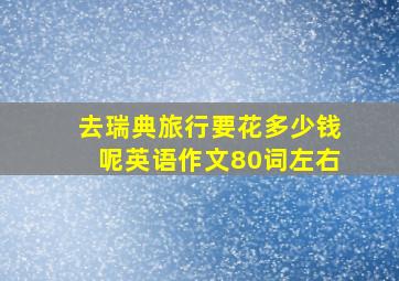 去瑞典旅行要花多少钱呢英语作文80词左右