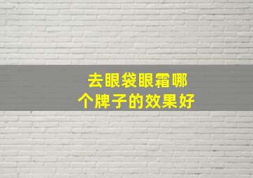 去眼袋眼霜哪个牌子的效果好