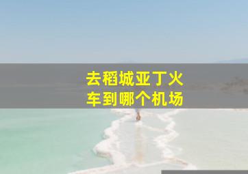 去稻城亚丁火车到哪个机场