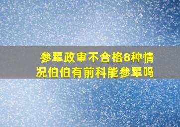 参军政审不合格8种情况伯伯有前科能参军吗