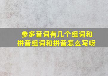 参多音词有几个组词和拼音组词和拼音怎么写呀