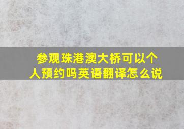 参观珠港澳大桥可以个人预约吗英语翻译怎么说