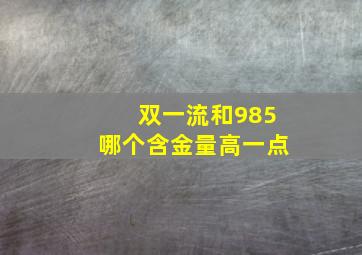 双一流和985哪个含金量高一点