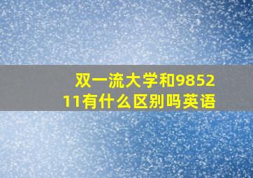 双一流大学和985211有什么区别吗英语