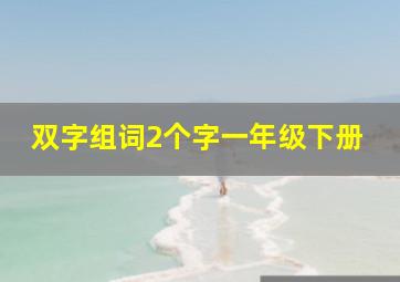 双字组词2个字一年级下册