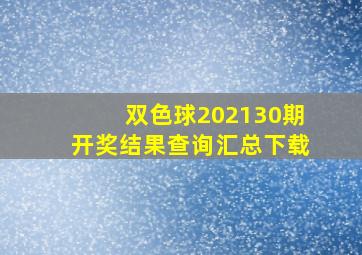 双色球202130期开奖结果查询汇总下载