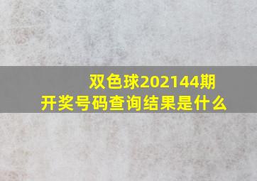 双色球202144期开奖号码查询结果是什么