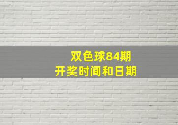 双色球84期开奖时间和日期