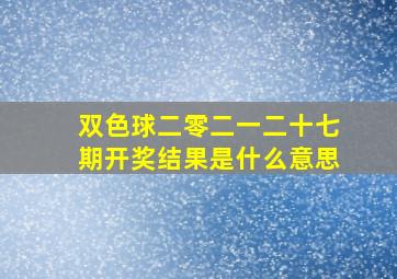 双色球二零二一二十七期开奖结果是什么意思