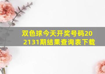 双色球今天开奖号码202131期结果查询表下载