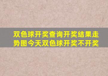 双色球开奖查询开奖结果走势图今天双色球开奖不开奖