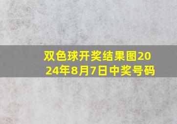 双色球开奖结果图2024年8月7日中奖号码