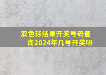 双色球结果开奖号码查询2024年几号开奖呀