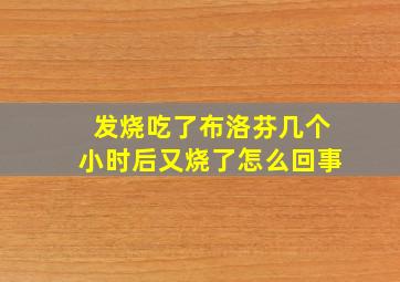 发烧吃了布洛芬几个小时后又烧了怎么回事