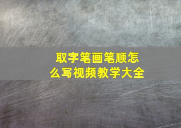 取字笔画笔顺怎么写视频教学大全