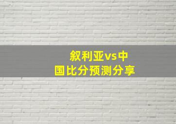 叙利亚vs中国比分预测分享