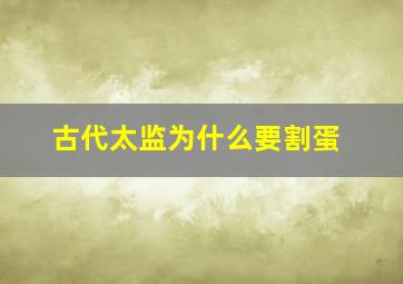 古代太监为什么要割蛋